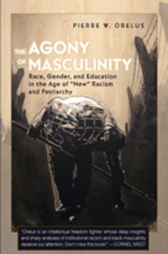 The Agony of Masculinity: Race, Gender, and Education in the Age of «New» Racism and Patriarchy (Counterpoints, Band 351)