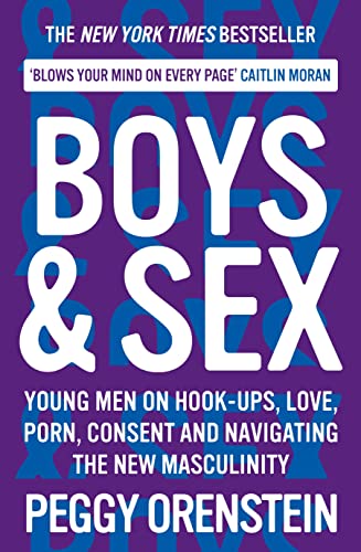 Boys & Sex: Young Men on Hook-ups, Love, Porn, Consent and Navigating the New Masculinity