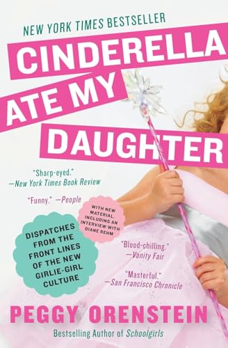 Cinderella Ate My Daughter: Dispatches from the Front Lines of the New Girlie-Girl Culture