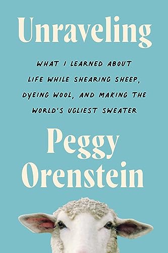 Unraveling: What I Learned About Life While Shearing Sheep, Dyeing Wool, and Making the World's Ugliest Sweater