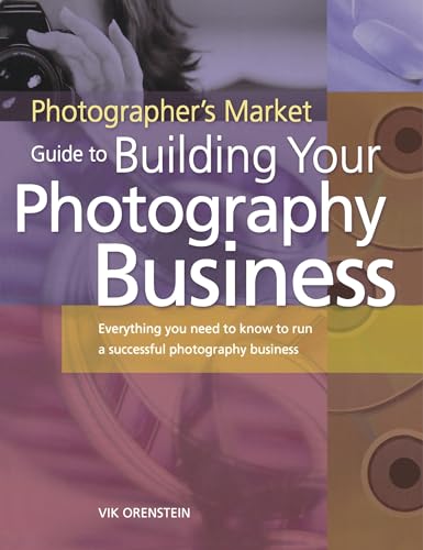 Photographer's Market Guide to Building Your Photography Business: Everything you need to know to run a successful photography business von Writer's Digest Books