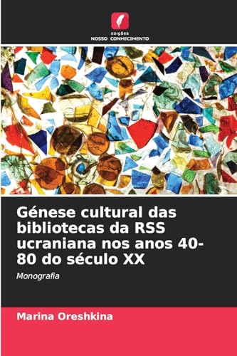 Génese cultural das bibliotecas da RSS ucraniana nos anos 40-80 do século XX: Monografia