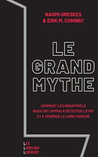 Le grand mythe: Comment les industriels nous ont appris à détester l'état et à vénérer le libre marché von LIENS LIBERENT