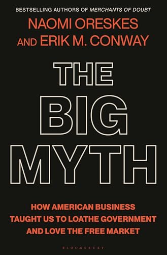 The Big Myth: How American Business Taught Us to Loathe Government and Love the Free Market von Macmillan US