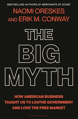 The Big Myth: How American Business Taught Us to Loathe Government and Love the Free Market