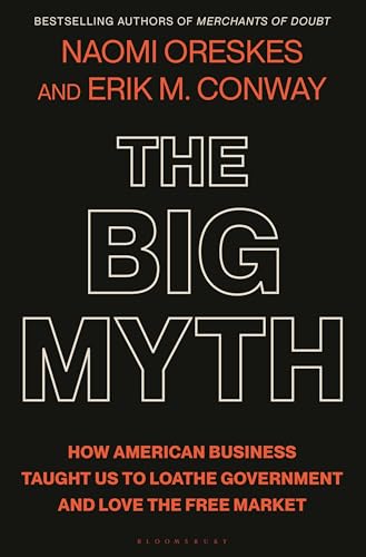 The Big Myth: How American Business Taught Us to Loathe Government and Love the Free Market