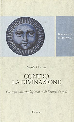 Contro la divinazione. Consigli astrologici al re di Francia (1356). Testo francese a fronte (Biblioteca medievale) von Carocci