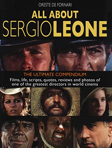 All About Sergio Leone: The Definitive Anthology. Movies, Anecdotes, Curiosities, Stories, Scripts and Interviews of the Legendary Film Director (All About Cinema!)