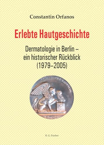 Erlebte Hautgeschichte: Dermatologie in Berlin – ein historischer Rückblick (1979-2005) von R.G.Fischer Verlag GmbH