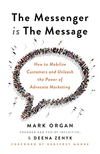 The Messenger is the Message: How to Mobilize Customers and Unleash the Power of Advocate Marketing The Messenger is the Message: How to Mobilize Customers and Unleash the Power of Advocate Marketing von Lioncrest Publishing