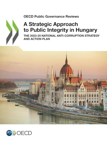 A Strategic Approach to Public Integrity in Hungary: The 2023-25 National Anti-Corruption Strategy and Action Plan (OECD Public Governance Reviews) von OECD