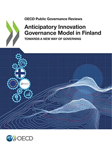 Anticipatory Innovation Governance Model in Finland: Towards a New Way of Governing (OECD Public Governance Reviews)