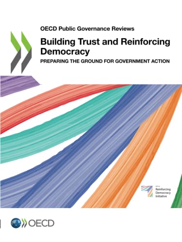 Building Trust and Reinforcing Democracy: Preparing the Ground for Government Action (OECD Public Governance Reviews)