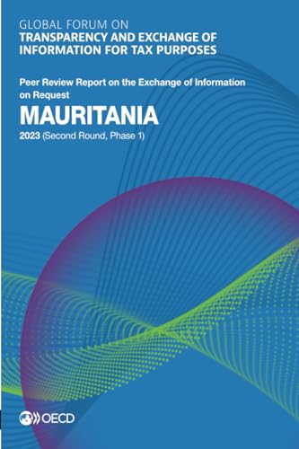 Global Forum on Transparency and Exchange of Information for Tax Purposes: Mauritania 2023 (Second Round, Phase 1): Peer Review Report on the Exchange ... of Information for Tax Purposes peer reviews) von OECD