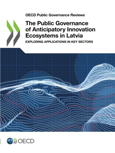 The Public Governance of Anticipatory Innovation Ecosystems in Latvia: Exploring Applications in Key Sectors (OECD Public Governance Reviews) von OECD