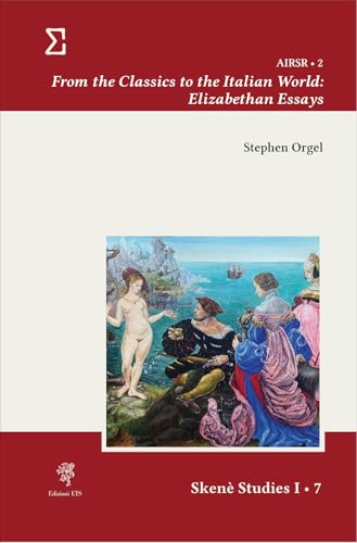 From the classics to the Italian world: Elizabethan essays (Skenè. Studies) von Edizioni ETS