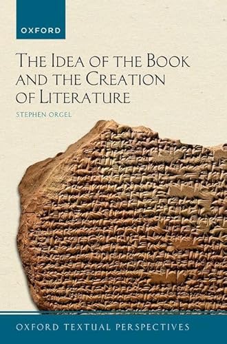 The Idea of the Book and the Creation of Literature (Oxford Textual Perspectives)