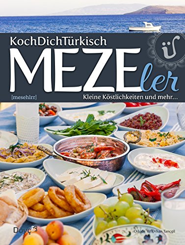 KochDichTürkisch ~ MEZE ler: mehr als türkische Vorspeisen: Feine kleine Speisen aus der türkischen Küche
