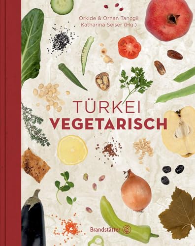 "Türkei vegetarisch" von Katharina Seiser – Traditionelle und moderne Gemüseküche aus dem Orient – Ein Genuss für jeden Tag! (Vegetarische Länderküche) von Brandsttter Verlag