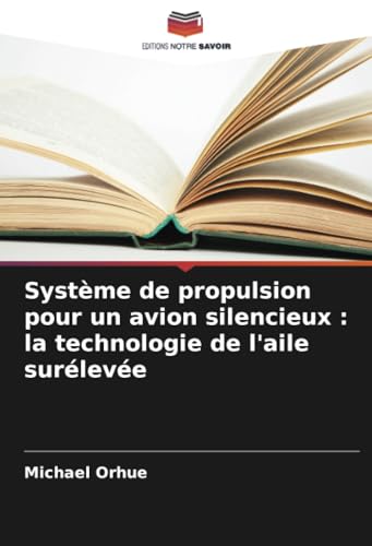 Système de propulsion pour un avion silencieux : la technologie de l'aile surélevée von Editions Notre Savoir