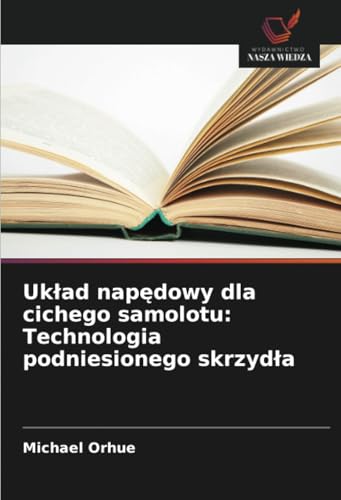 Układ napędowy dla cichego samolotu: Technologia podniesionego skrzydła: DE von Wydawnictwo Nasza Wiedza