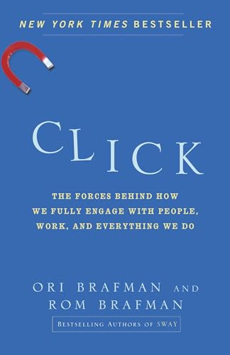 Click: The Forces Behind How We Fully Engage with People, Work, and Everything We Do Click: The Forces Behind How We Fully Engage with People, Work, and Everything We Do