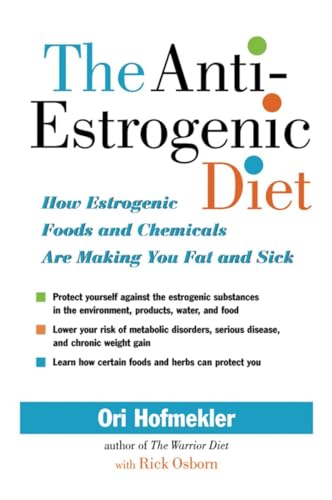 The Anti-Estrogenic Diet: How Estrogenic Foods and Chemicals Are Making You Fat and Sick