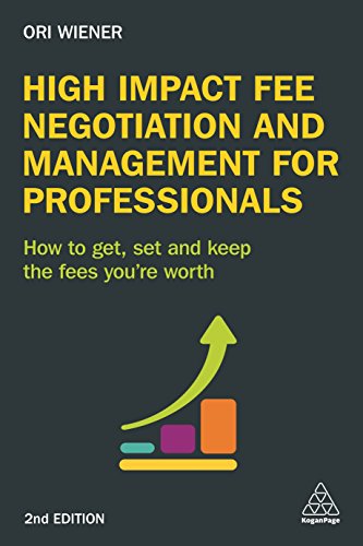 High Impact Fee Negotiation and Management for Professionals: How to Get, Set, and Keep the Fees You're Worth von Kogan Page