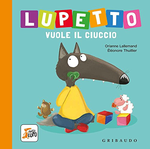 Lupetto vuole il ciuccio. Amico lupo von Gribaudo