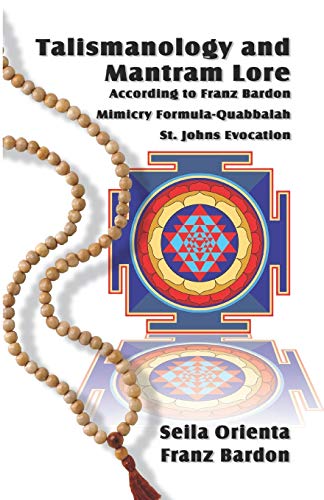 Talismanology and Mantram Lore According to Franz Bardon: Includes: The St. John’s Evocation & Franz Bardon’s Mimicry Formula-Quabbalah for Healing von Createspace Independent Publishing Platform