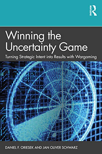 Winning the Uncertainty Game: Turning Strategic Intent into Results with Wargaming Winning the Uncertainty Game: Turning Strategic Intent into Results with Wargaming