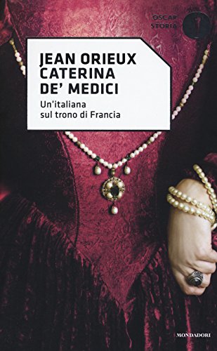 Caterina de' Medici. Un'italiana sul trono di Francia (Oscar storia, Band 20) von Mondadori