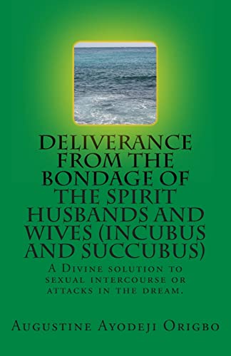 DELIVERANCE FROM THE BONDAGE OF THE SPIRIT HUSBANDS AND WIVES(INCUBUS and SUCCUBUS): A Divine solution to sexual intercourse or attacks in the dream. von Createspace Independent Publishing Platform