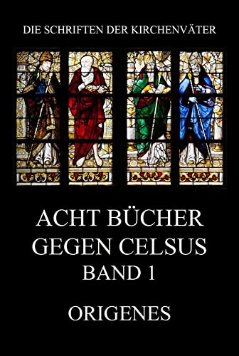 Acht Bücher gegen Celsus, Band 1 (Die Schriften der Kirchenväter, Band 82)