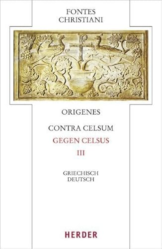 Contra Celsum - Gegen Celsus: Dritter Teilband. Eingeleitet und kommentiert von Michael Fiedrowicz, übersetzt von Claudia Barthold (Fontes Christiani 4. Folge)