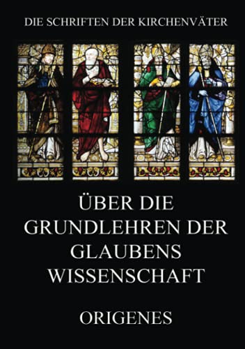 Über die Grundlehren der Glaubenswissenschaft (Die Schriften der Kirchenväter, Band 85)