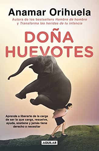 Doña Huevotes / Mrs. Courage: Aprende a Liberarte De La Carga De Ser La Que Carga, Resuelve, Ayuda, Sostiene Y Jamas Tiene Derecho a Necesitar