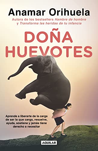 Doña Huevotes / Mrs. Courage: Aprende a Liberarte De La Carga De Ser La Que Carga, Resuelve, Ayuda, Sostiene Y Jamas Tiene Derecho a Necesitar von Aguilar