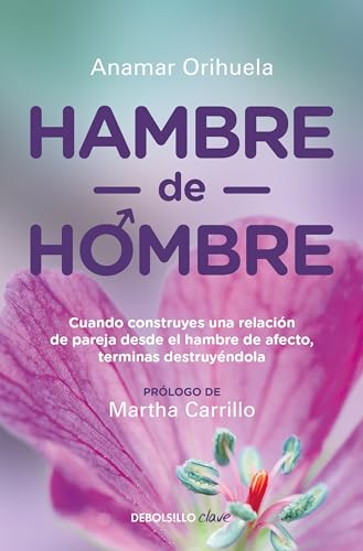 Hambre de hombre / Hunger for Men: Cuando Construyes Una Relacion De Pareja Desde El Hambre De Afecto, Terminas Destruyendola