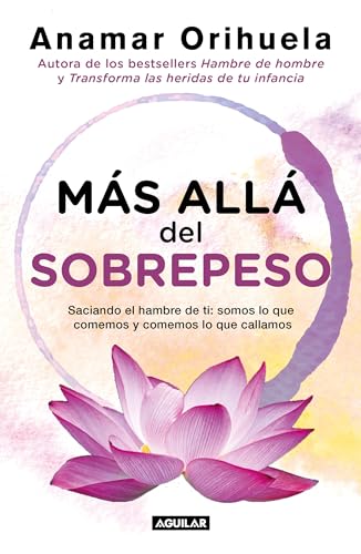 Más allá del sobrepeso / Beyond the Excess Weight: Saciando El Hambre De Ti: Somos Lo Que Comemos Y Comemos Loque Callamos