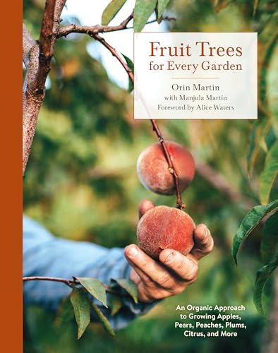 Fruit Trees for Every Garden: An Organic Approach to Growing Apples, Pears, Peaches, Plums, Citrus, and More