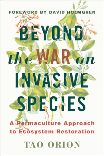 In Defense of Invasive Species: A Permaculture Approach to Ecological Restoration and Resilient Ecosystems: A Permaculture Approach to Ecosystem Restoration
