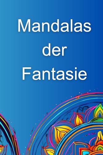 Mandalas der Fantasie: Entspannung und Kreativität für Kleine und große Künstler von Independently published