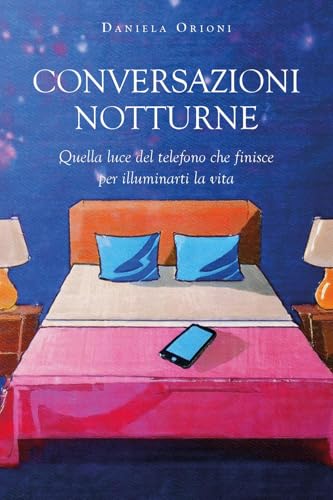 Conversazioni notturne. Quella luce del telefono che finisce per illuminarti la vita von Youcanprint