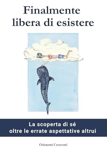 Finalmente libera di esistere. La scoperta di sé oltre le errate aspettative altrui von StreetLib