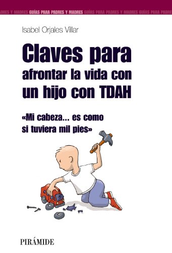 Claves para afrontar la vida con un hijo con TDAH : mi cabeza-- es como si tuviera mil pies (Guías para padres y madres)