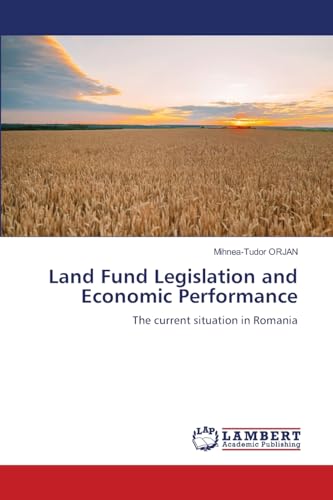 Land Fund Legislation and Economic Performance: The current situation in Romania von LAP LAMBERT Academic Publishing