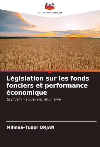 Législation sur les fonds fonciers et performance économique: La situation actuelle en Roumanie von Editions Notre Savoir