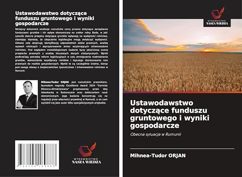 Ustawodawstwo dotycz¿ce funduszu gruntowego i wyniki gospodarcze: Obecna sytuacja w Rumunii von Wydawnictwo Nasza Wiedza
