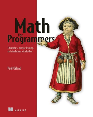 Math for Programmers: 3D Graphics, Machine Learning, and Simulations with Python Math for Programmers: 3D Graphics, Machine Learning, and Simulations with Python von Manning Publications